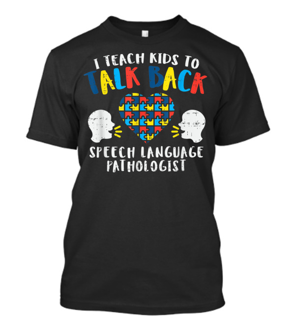 I Teach Kids To Talk Back Autism Speech Language Pathologist T-Shirt
