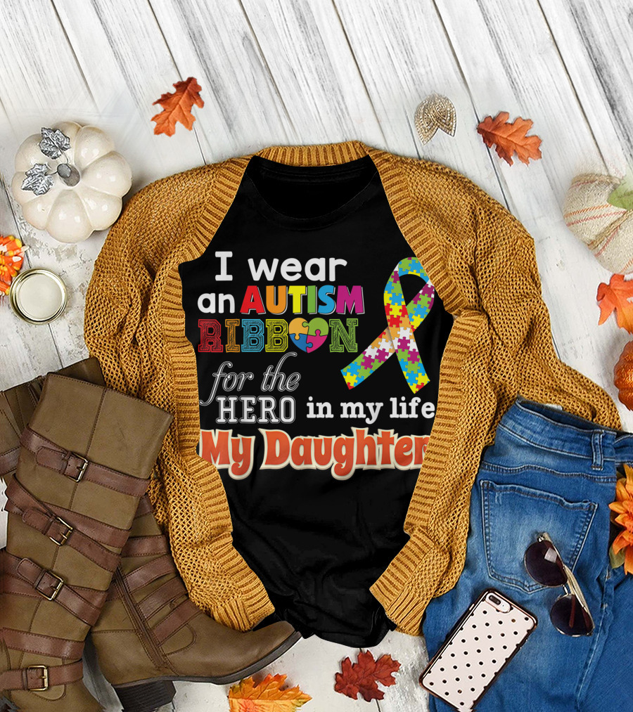 I Wear an Autism Ribbon for the Hero in My Life My Daughter T-Shirt