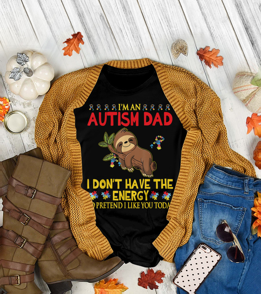 I'm An Autism Dad Sloth I Don't Have The Energy To Pretend I Like You Today T-Shirt