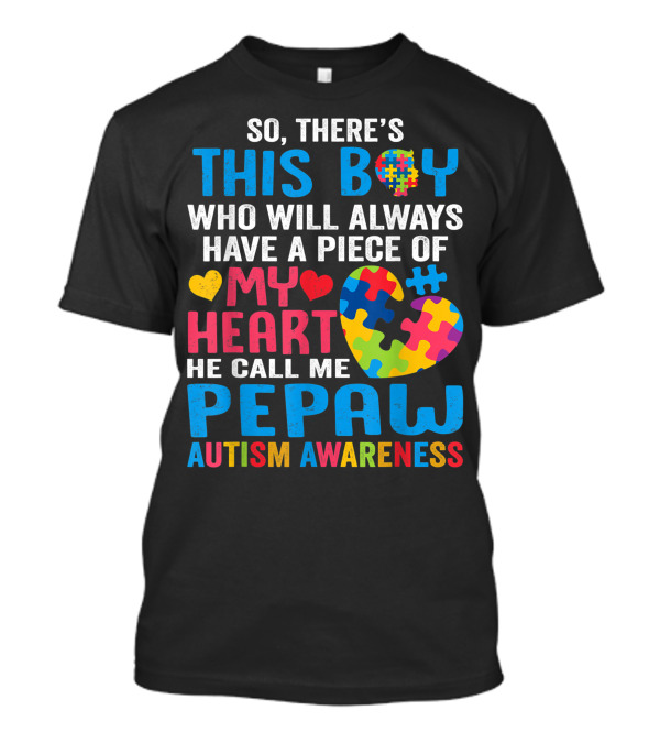 So There's This Boy Who Will Always Have A Piece Of My Heart He Call Me Pepaw Autism Awareness T-Shirt