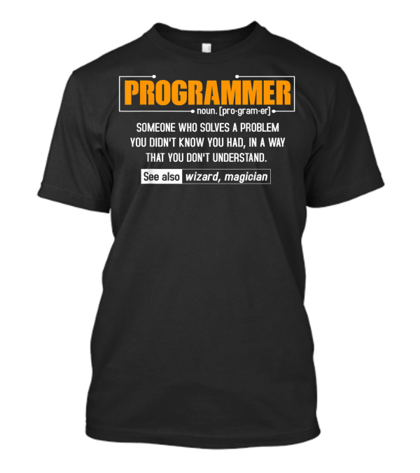 PROGRAMMER Noun Definition Someone Who Solves A Problem You Didn't Know You Had See Also Wizard Magician T-Shirt