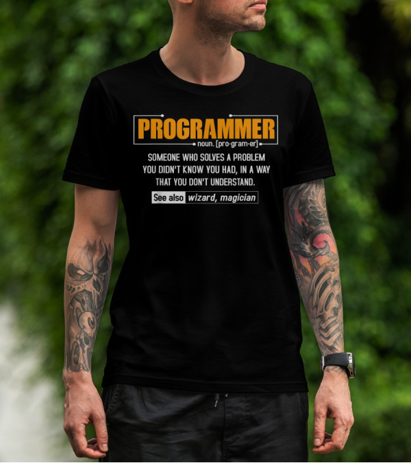 PROGRAMMER Noun Definition Someone Who Solves A Problem You Didn't Know You Had See Also Wizard Magician T-Shirt