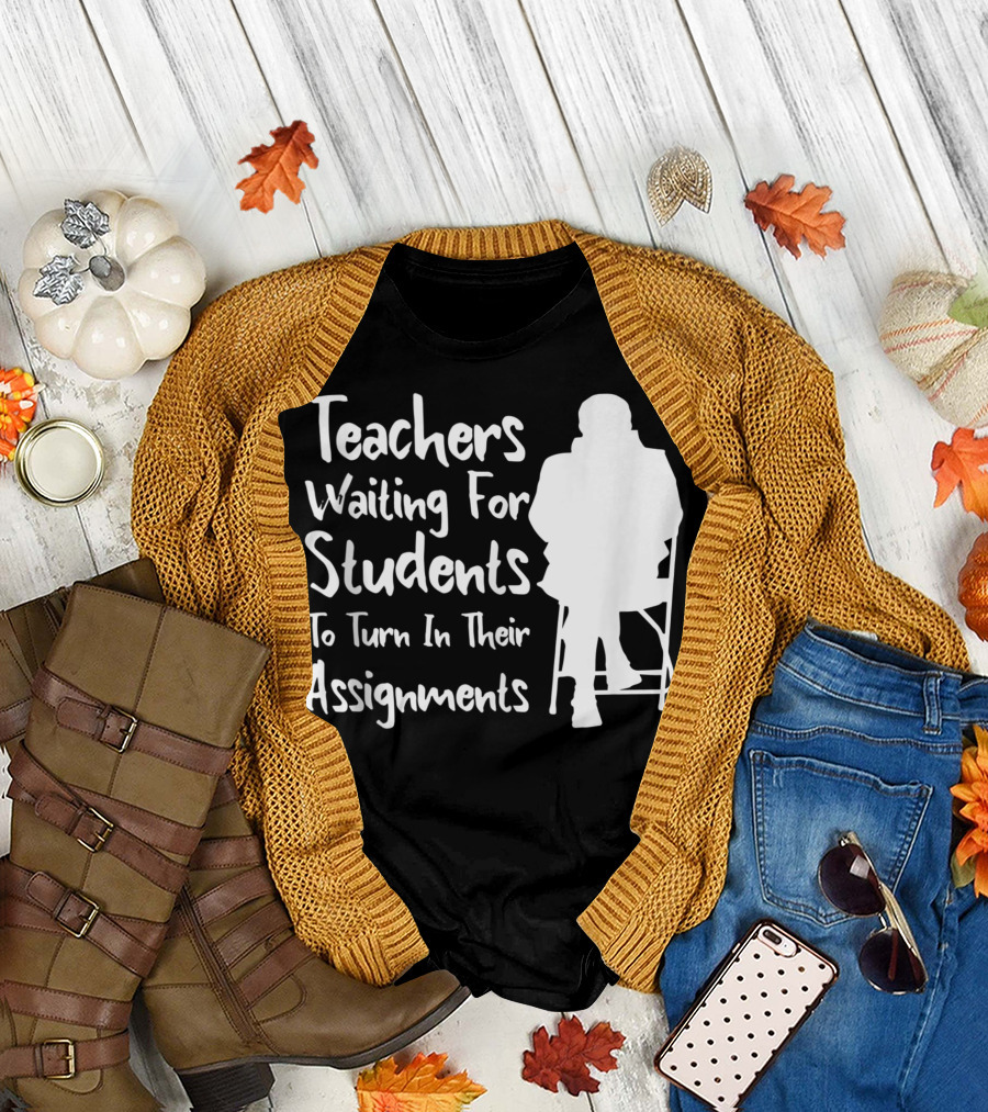 Teachers Waiting For Students To Turn In Their Assignments T-Shirt