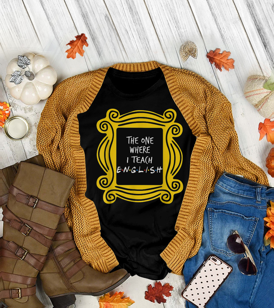The One Where I Teach English Teacher Friends Frame T-Shirt