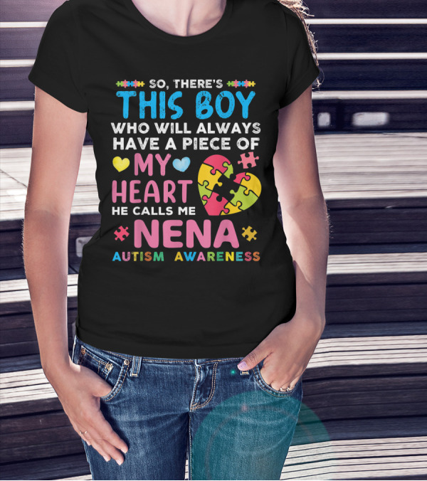 So There's This Boy Who Will Always Have A Piece Of My Heart He Calls Me Nena Autism Awareness T-Shirt