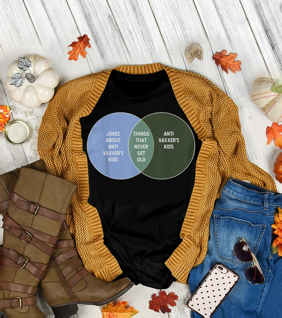Things That Never Get Old Jokes About Anti Vaxxer's Kids Anti Vaxxer's Kids T-Shirt
