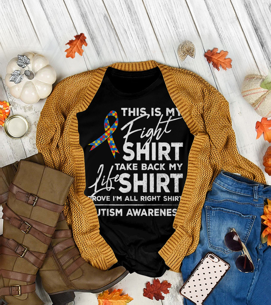 This Is My Fight Autism Awareness Take Back My Life Prove I'm All Right T-Shirt