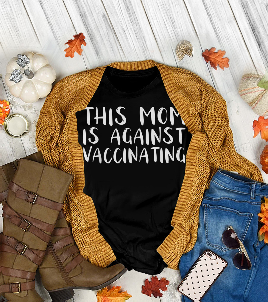 This Mom Is Against Vaccinating T-Shirt