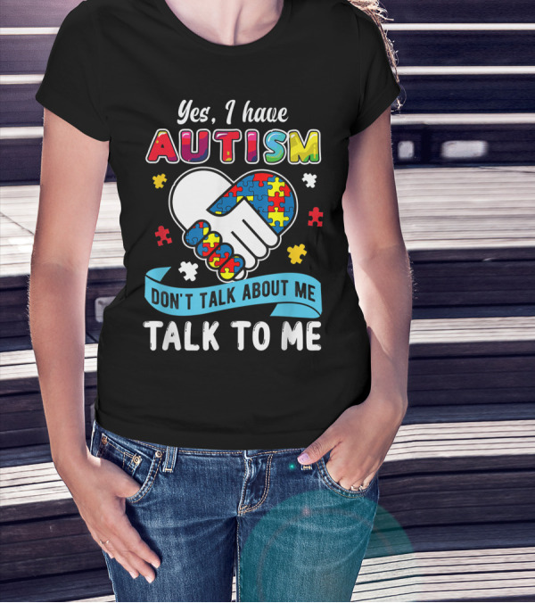 Yes I Have Autism Don't Talk About Me Talk To Me Puzzle Handshake T-Shirt