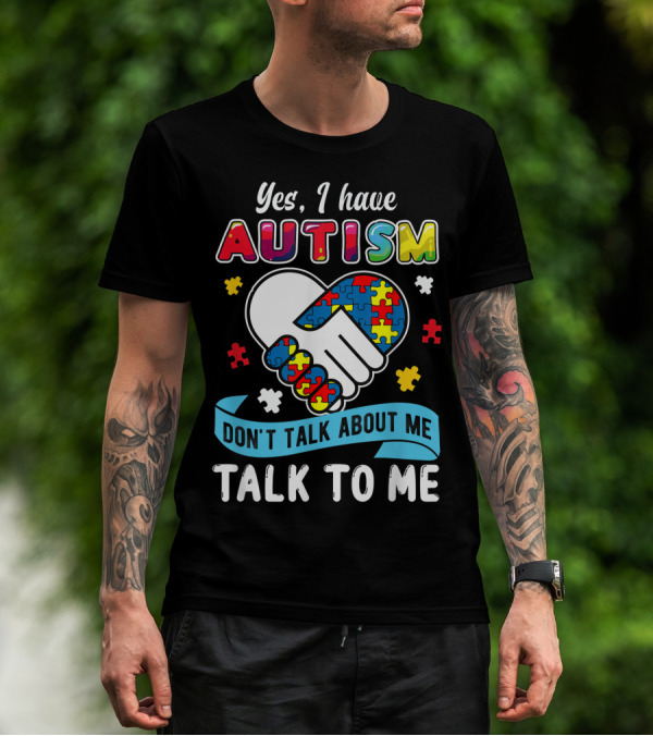 Yes I Have Autism Don't Talk About Me Talk To Me Puzzle Handshake T-Shirt
