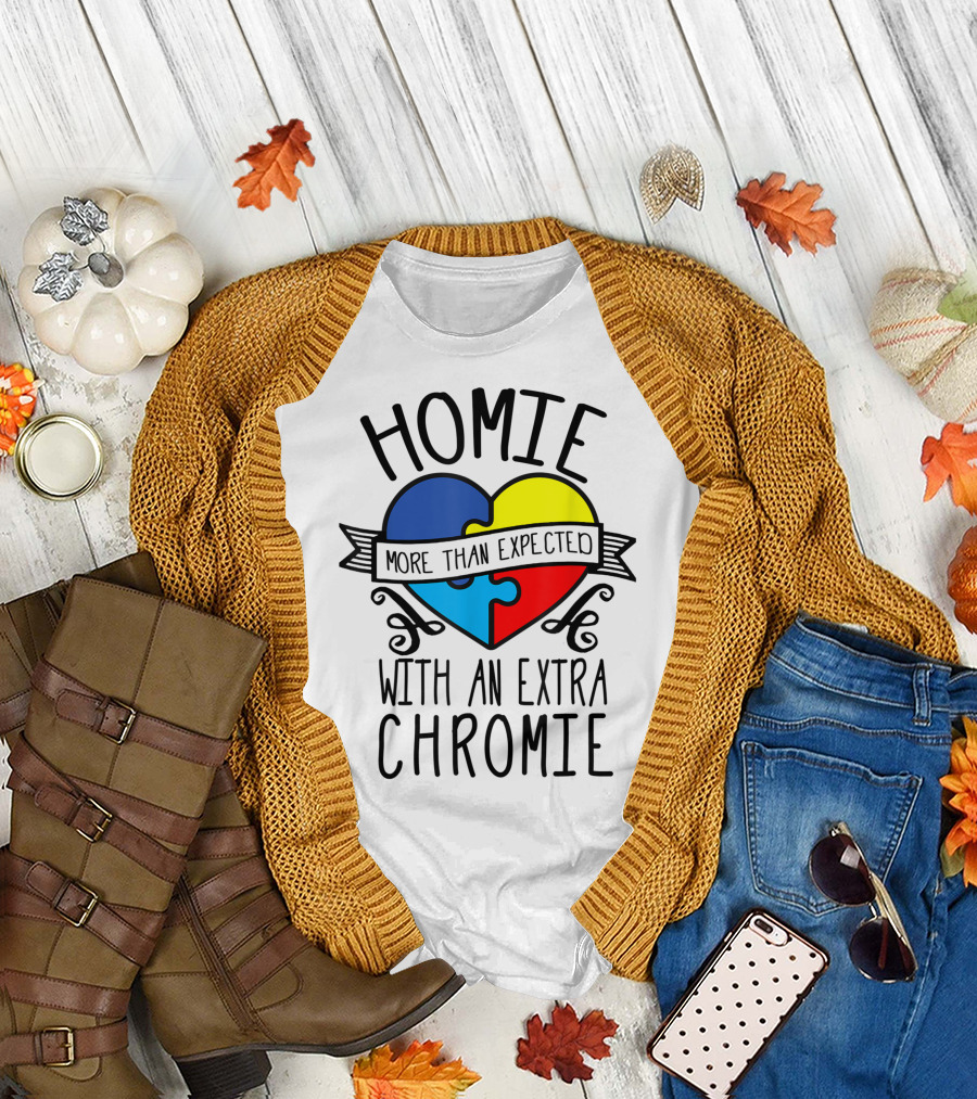 HOMIE MORE THAN EXPECTED WITH AN EXTRA CHROMIE T-Shirt