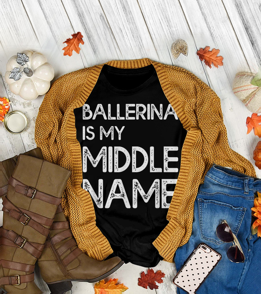 Ballerina Is My Middle Name Dancer Gag Quote Ballet Group T-Shirt