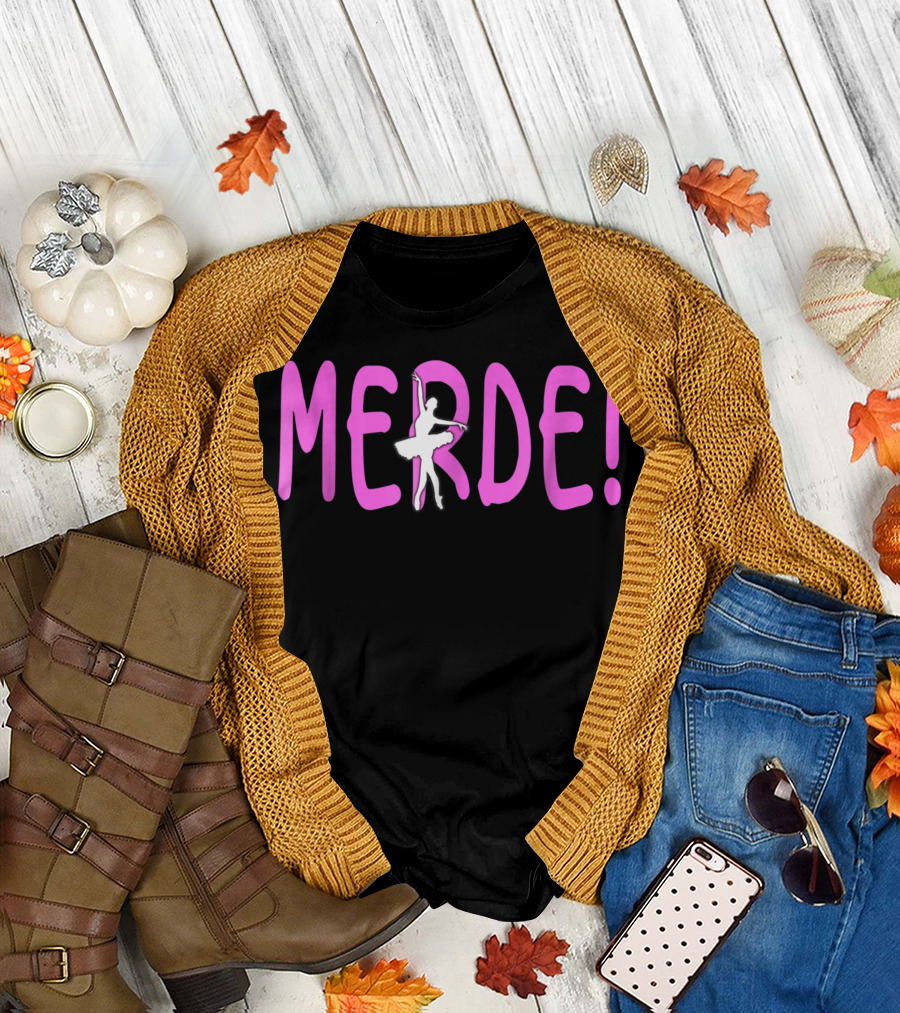Merde Ballet Dancing Ballerina Break A Leg T-Shirt