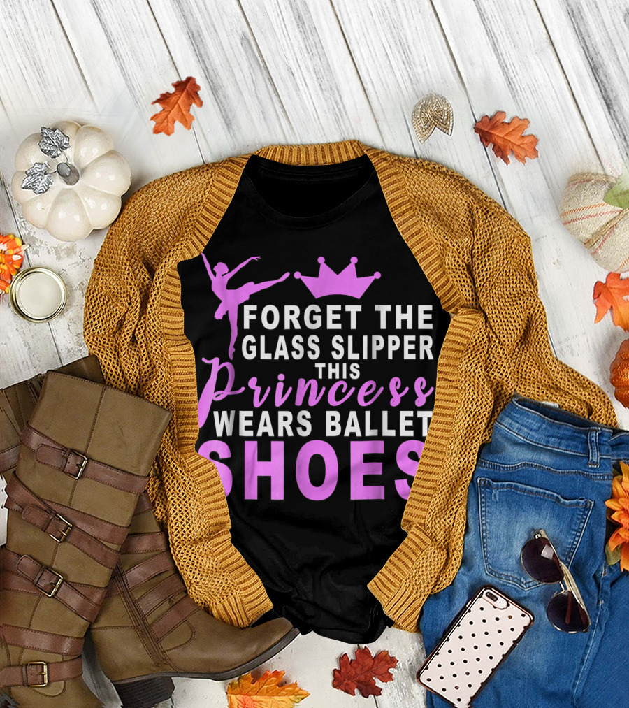 Forget Glass Slipper This Princess Wears Ballet Shoes T-Shirt