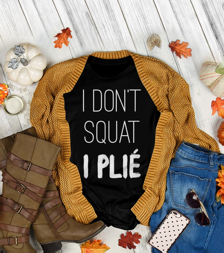I Don't Squat I Plié Barre Dance Fitness Humor T-Shirt