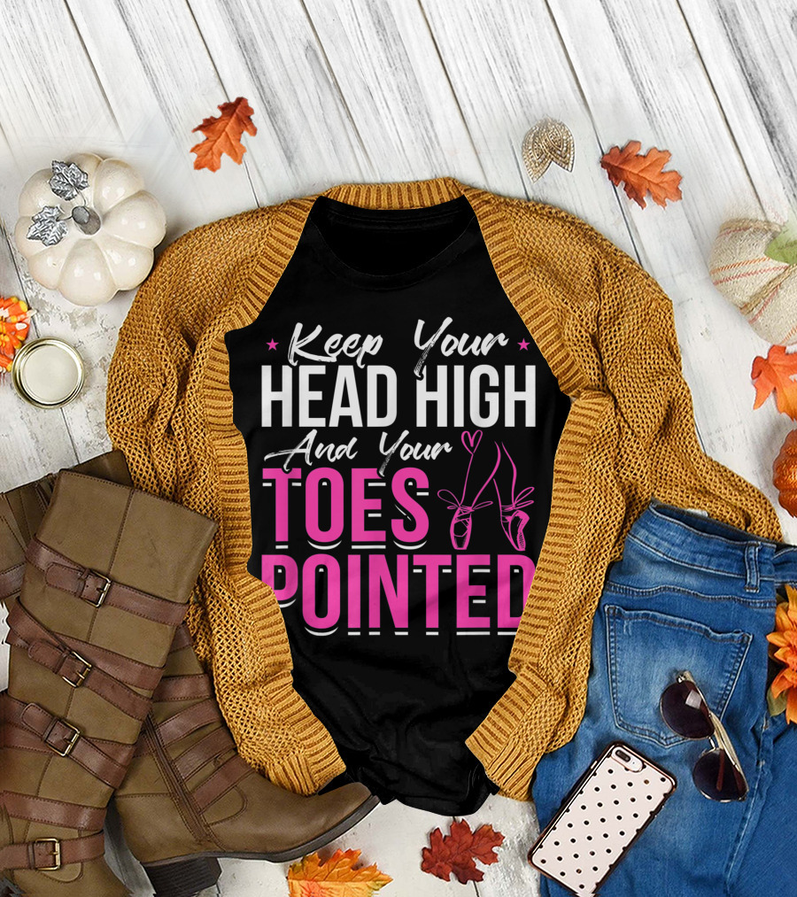Keep Your Head High And Your Toes Pointed Ballet Pointe Shoes T-Shirt