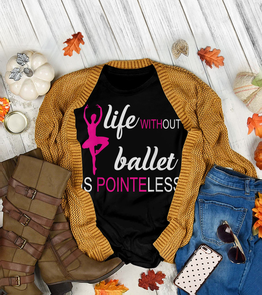 Life Without Ballet Is Pointeless Pink Ballerina T-Shirt