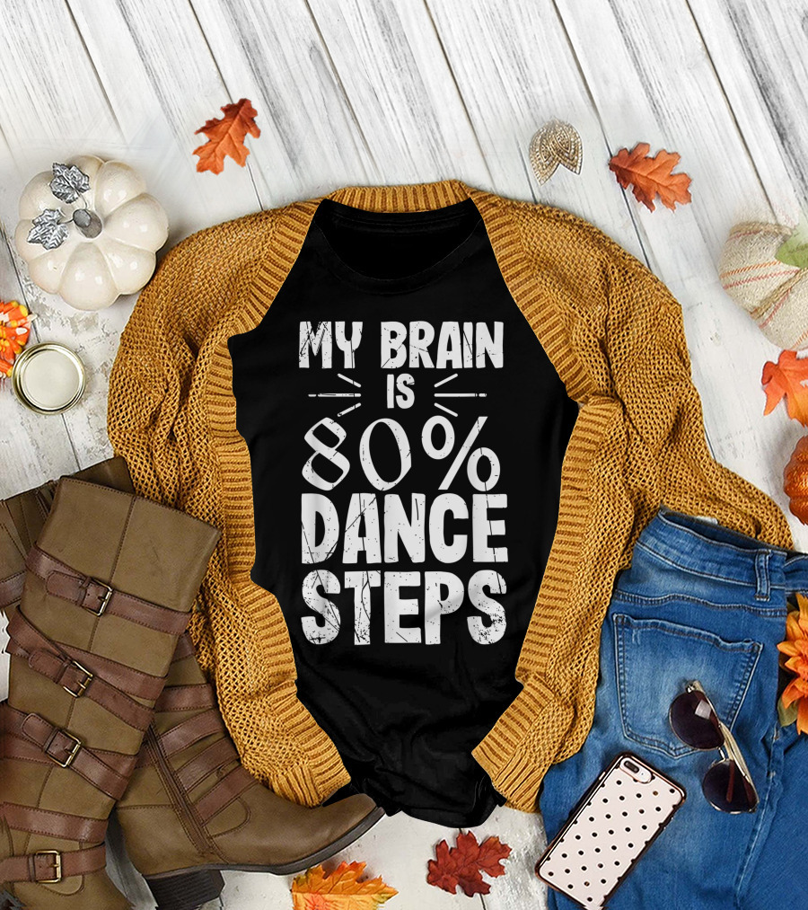 My Brain Is 80 Percent Dance Steps Dancing Lover Ideas T-Shirt