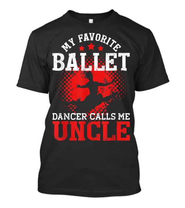 My Favorite Ballet Dancer Calls Me Uncle T-Shirt