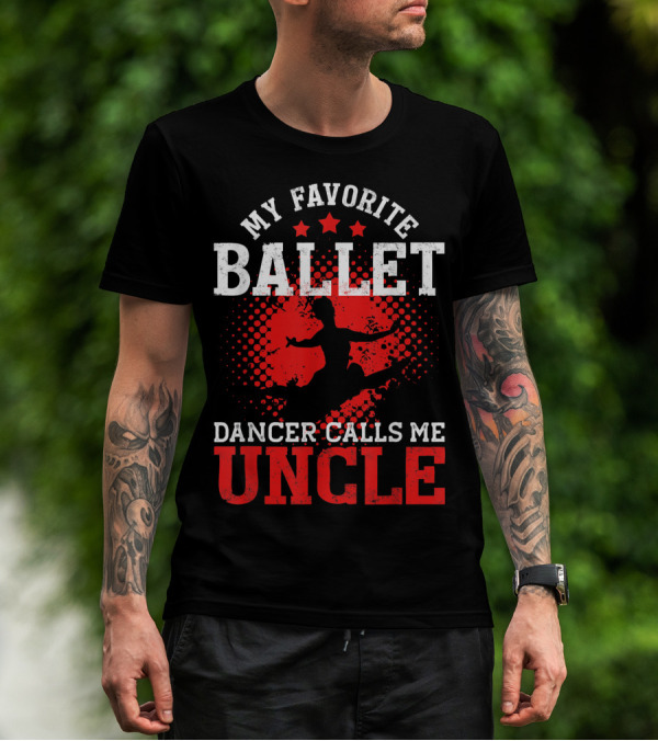 My Favorite Ballet Dancer Calls Me Uncle T-Shirt