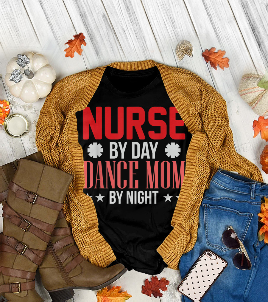 Nurse By Day Dance Mom By Night - Funny Nurse and Dance Mom Saying T-Shirt