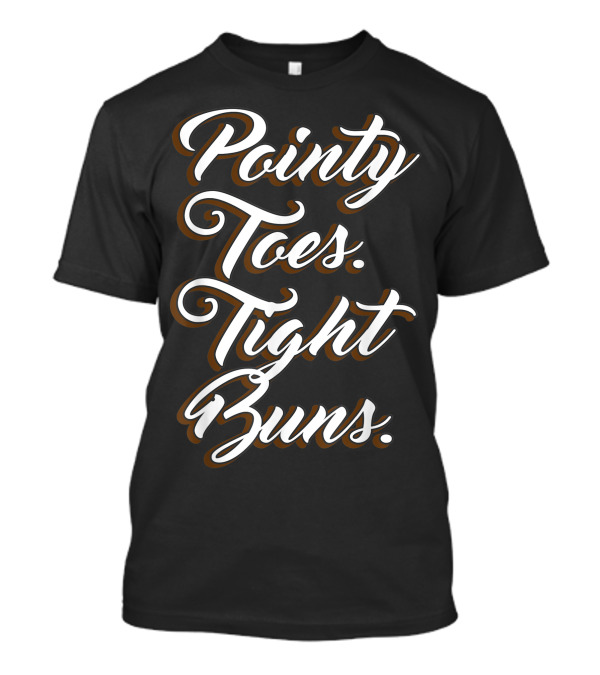 Pointy Toes Tight Buns Ballet Dance Ballerina T-Shirt