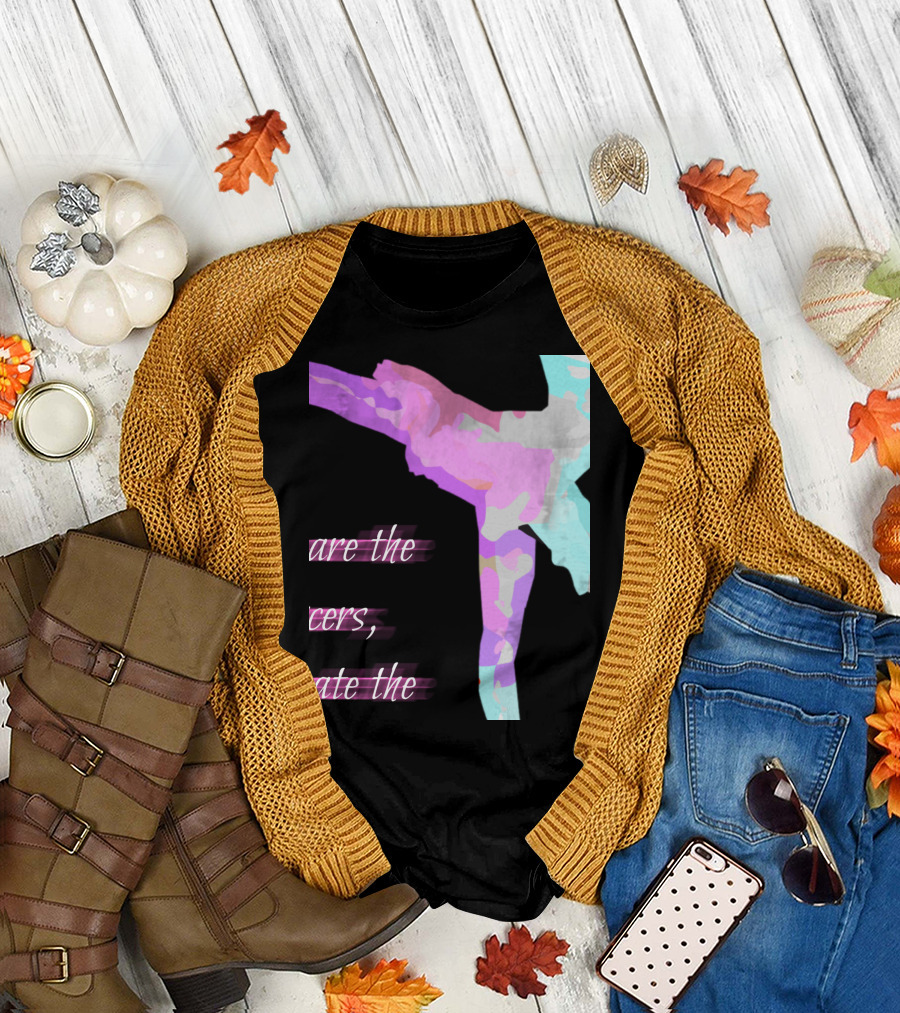 We Are The Dancers Create The Beautiful Ballet T-Shirt