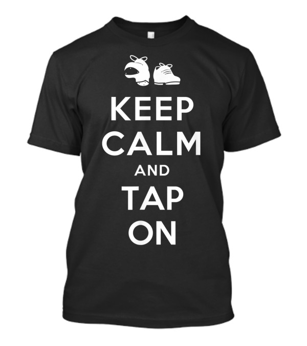 Keep Calm And Tap On Dance Team Tap Shoes T-Shirt