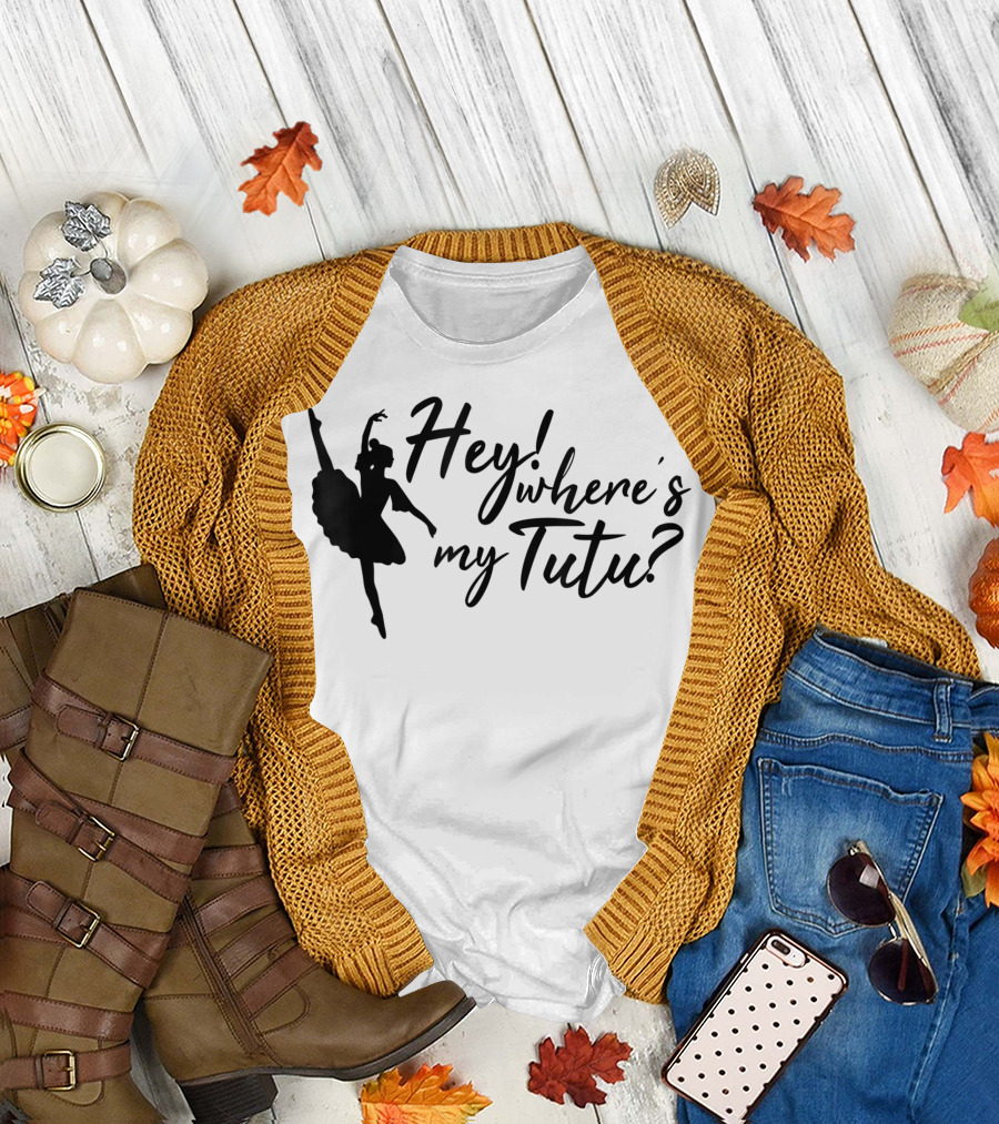Hey Where's My Tutu Ballet Dancing T-Shirt