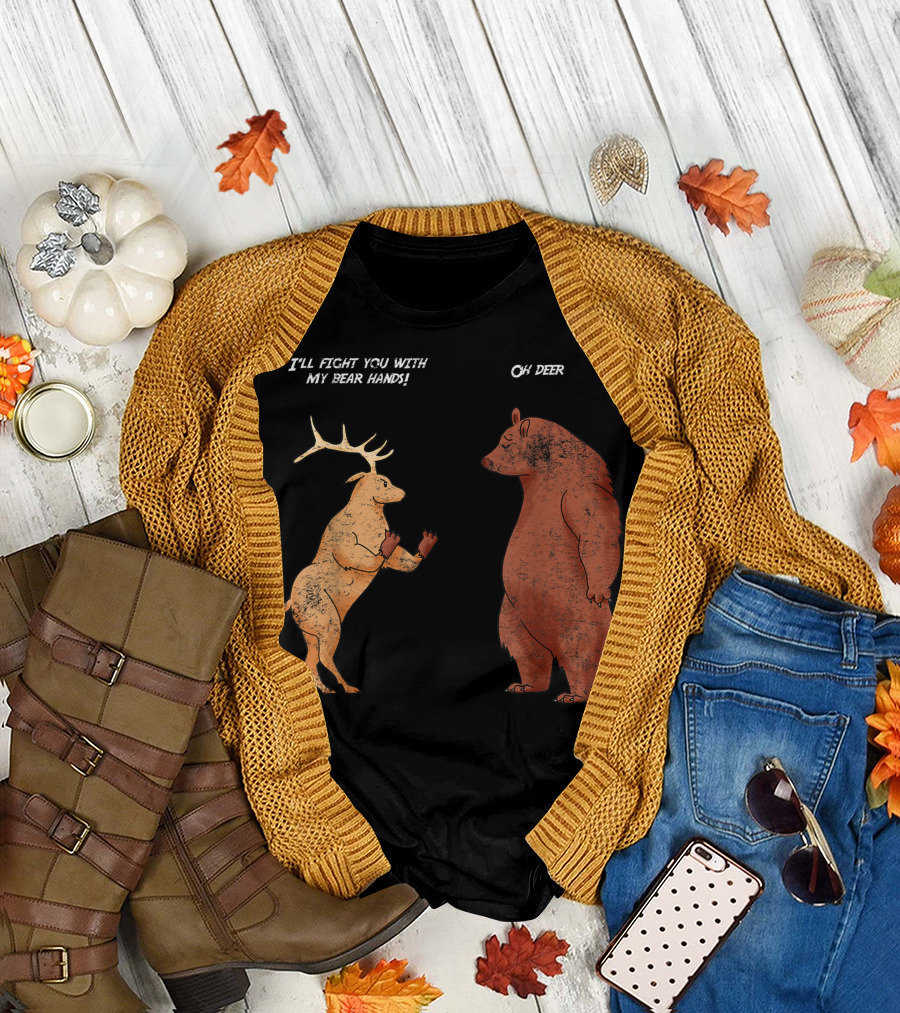I'll Fight You with My Bear Hands Oh Deer Sayings Animal Puns Jokes T-Shirt