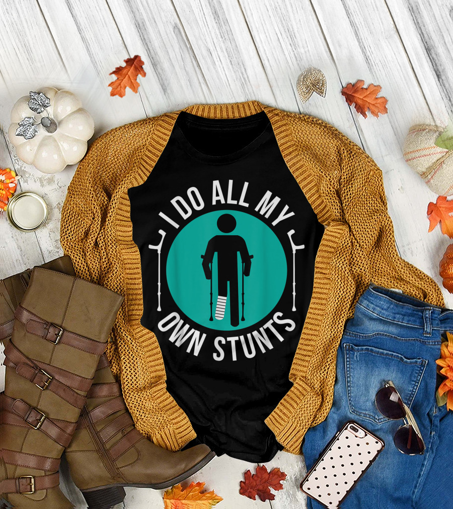 I Do All My Own Stunts Broken Leg Crutches Get Well Soon T-Shirt