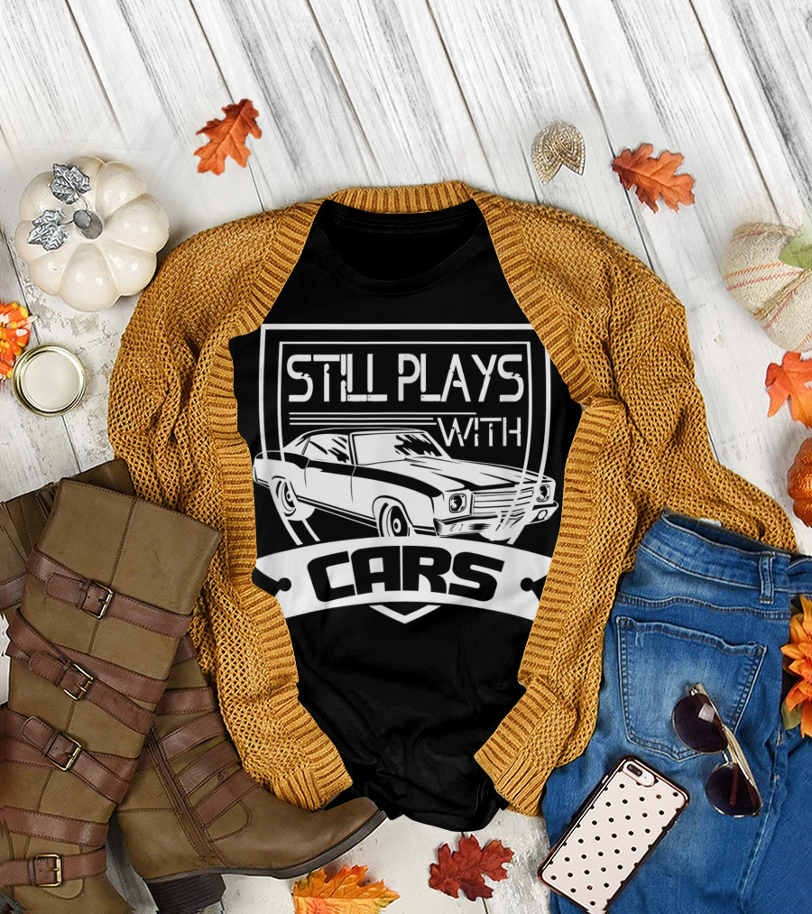 Still Plays With Cars T-Shirt
