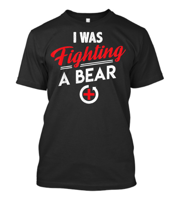 Get Well Soon I Was Fighting A Bear With Red Cross T-Shirt