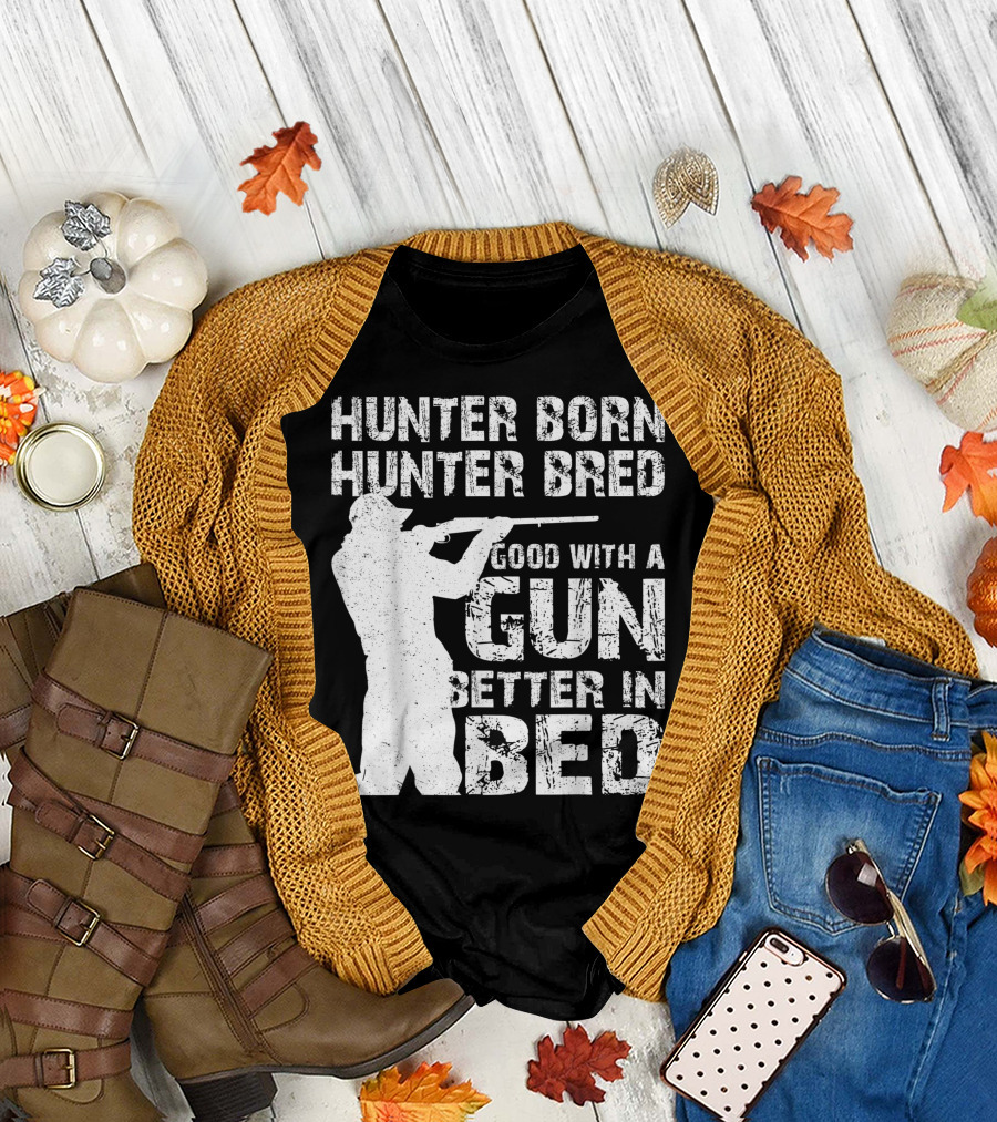 Hunter Born Hunter Bred Good With A Gun Better In Bed T-Shirt