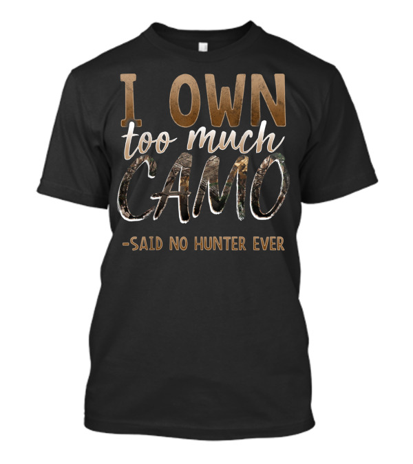 I Own Too Much Camo Said No Hunter Ever T-Shirt