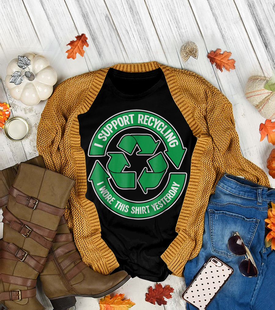 I Support Recycling I Wore This Shirt Yesterday T-Shirt