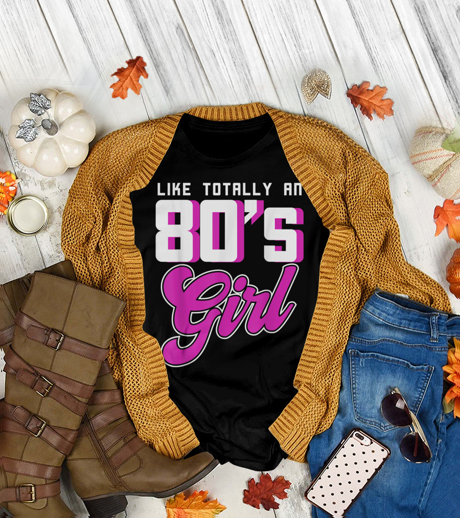 Like Totally An 80's Girl T-Shirt