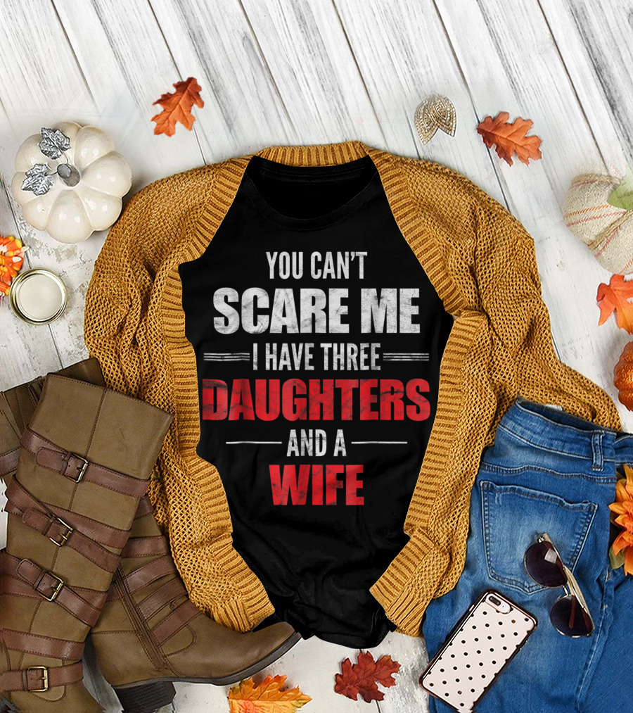 You Can’t Scare Me I Have Three Daughters and a Wife Men's T-Shirt