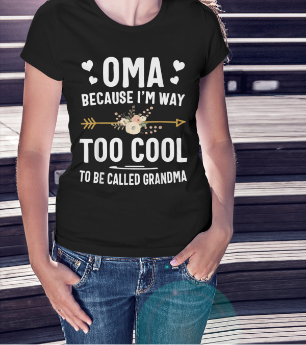 Oma Because I'm Way Too Cool To Be Called Grandma Floral Arrow Hearts T-Shirt