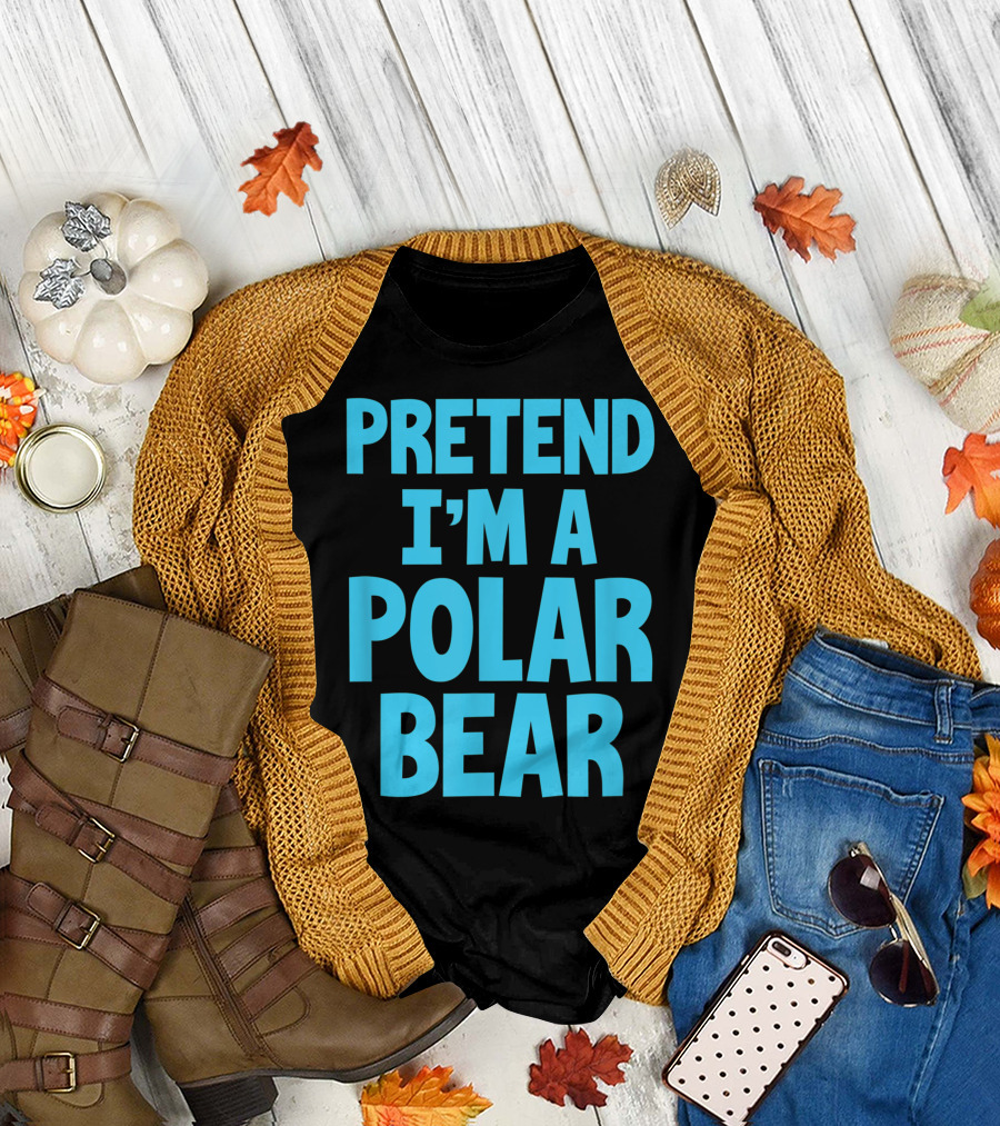 PRETEND I'M A POLAR BEAR T-Shirt