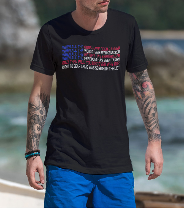 When All The Guns Words History Freedom Have Been Taken Right To Bear Arms So High On The List T-Shirt
