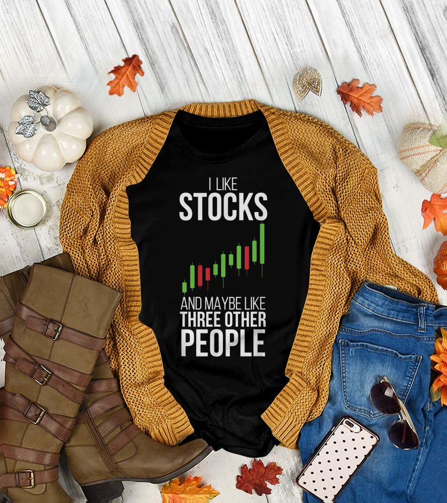 I Like Stocks and Maybe Like Three Other People Stock Market Trader Day Forex Options Daytrader Invest T-Shirt