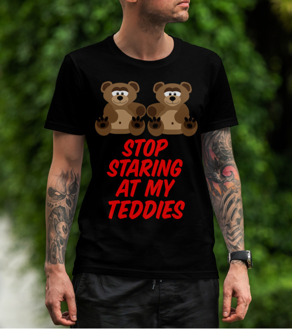 Stop Staring At My Teddies Two Cartoon Bears T-Shirt