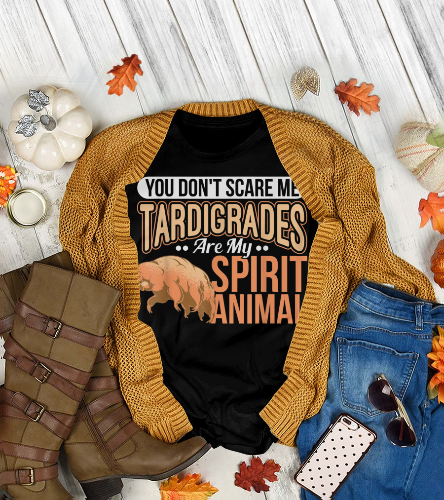 You Don't Scare Me Tardigrades Are My Spirit Animal T-Shirt