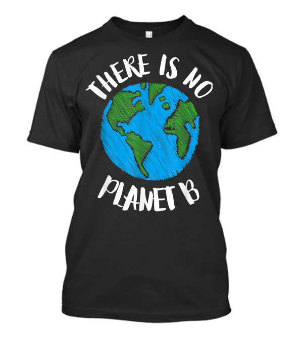 There Is No Planet B Earth Drawing Climate Awareness T-Shirt