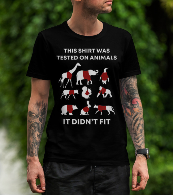 This Shirt Was Tested On Animals It Didn't Fit Giraffe Elephant Penguin Cat Squirrel Dog Bear Rabbit Kangaroo T-Shirt