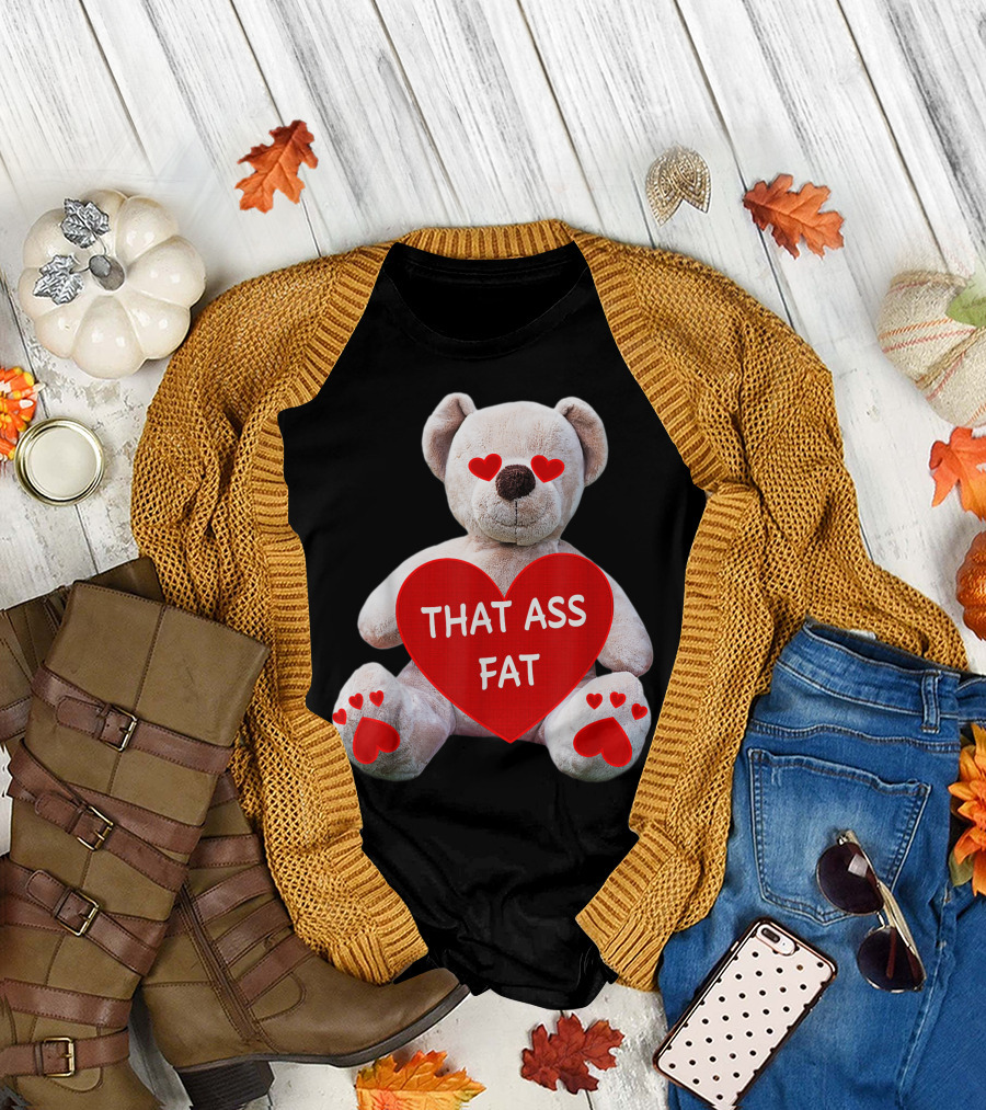 Valentine Teddy Bear Heart Eyes Holding That Ass Fat T-Shirt