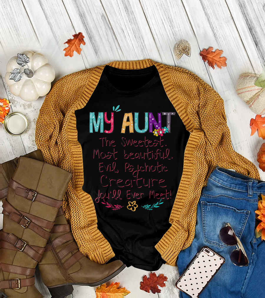 My Aunt The Sweetest Most Beautiful Evil Psychotic Creature You'll Ever Meet T-Shirt