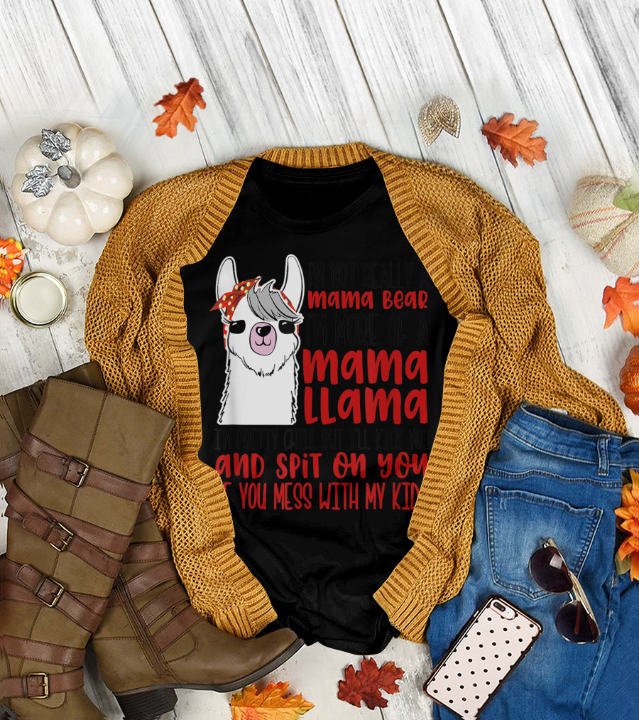 I'm Not Really a Mama Bear I'm More of a Mama Llama I'm Pretty Chill But I'll Kick You and Spit on You If You Mess with My Kids T-Shirt