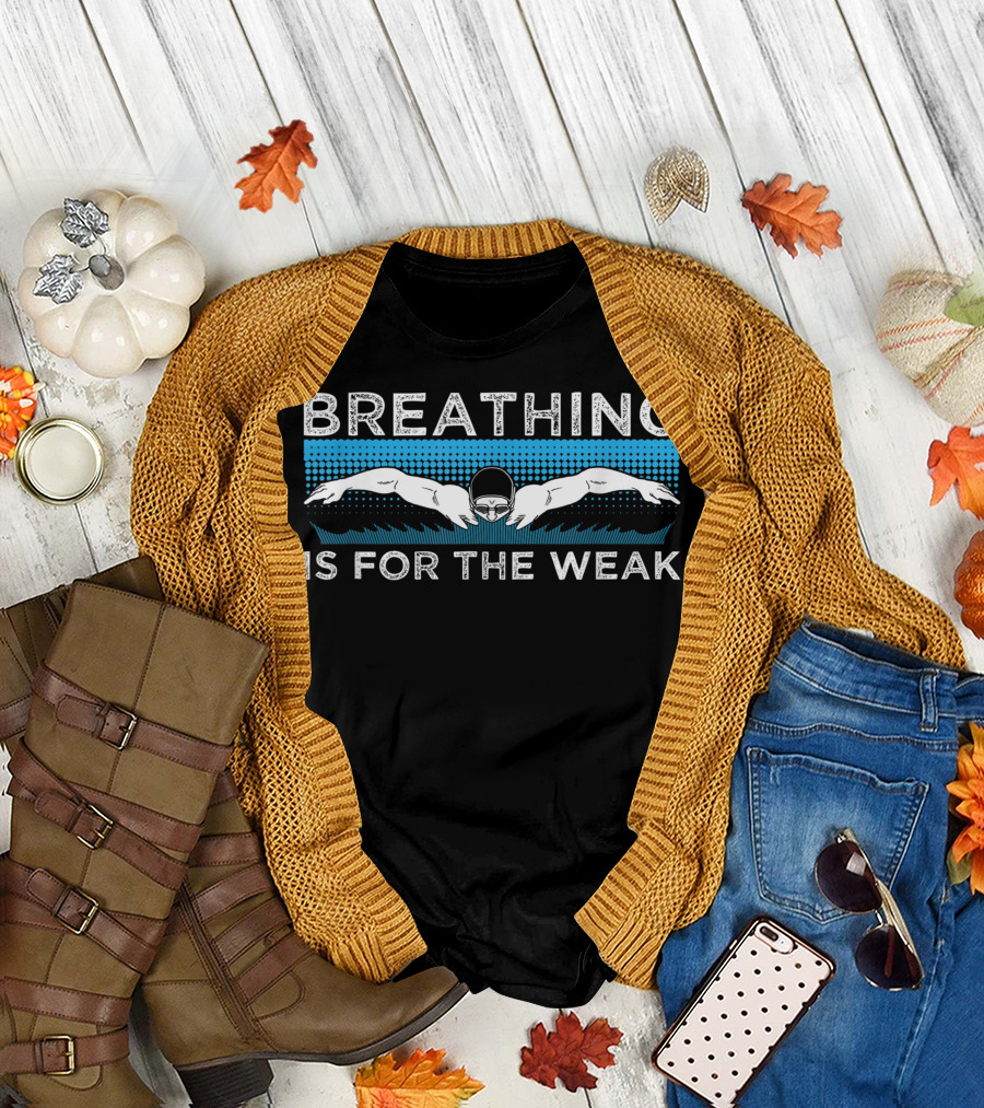 Breathing Is For The Weak Swimmer T-Shirt